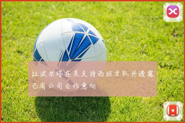 拉波尔塔在美支持西班牙队并透露已有公司合作意向