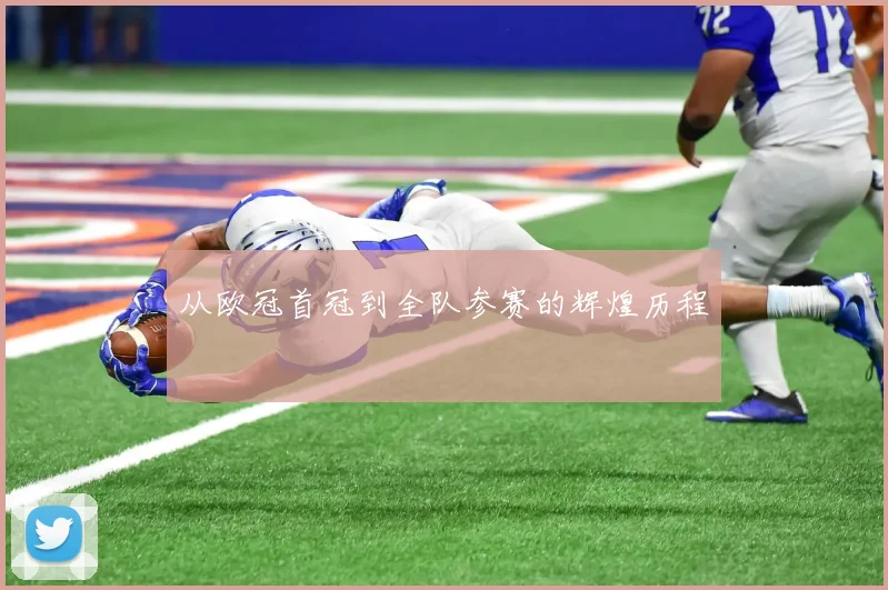 从欧冠首冠到全队参赛的辉煌历程